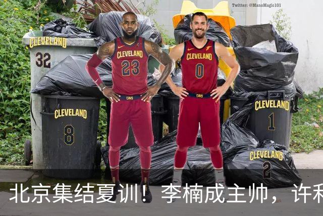 北京集结夏训！李楠成主帅，许利民成总教练，赵睿已归队！